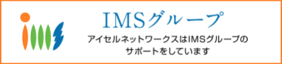 IMSグループ　アイセルネットワークスはIMSグループをサポートしています。